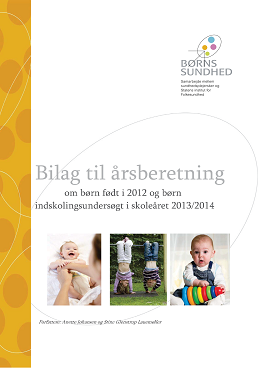 Forside med teksten "Bilag til årsberetning" Forside med teksten "Bilag til årsberetning om børn født i 2012 og børn indskolingsundersøgt i skoleåret 2013/2014", logoet "BØRNS SUNDHED" og tre fotos af børn nederst.